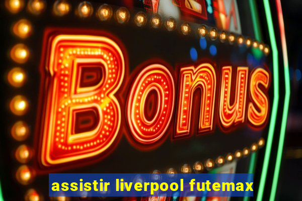 assistir liverpool futemax